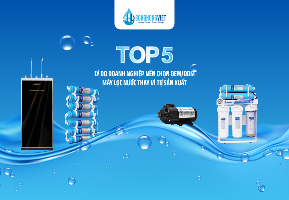 5 Lý do doanh nghiệp nên lựa chọn OEM/ODM máy lọc nước thay vì tự sản xuất